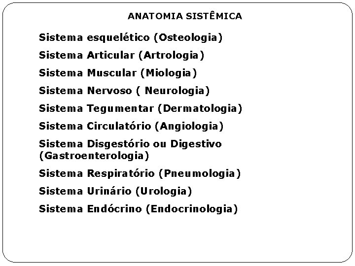 ANATOMIA SISTÊMICA Sistema esquelético (Osteologia) Sistema Articular (Artrologia) Sistema Muscular (Miologia) Sistema Nervoso (