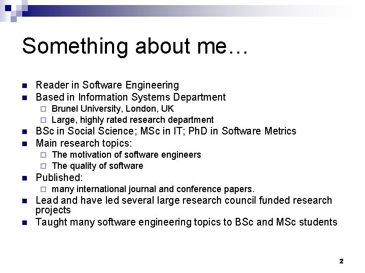 Something about me… n n Reader in Software Engineering Based in Information Systems Department