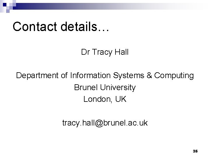 Contact details… Dr Tracy Hall Department of Information Systems & Computing Brunel University London,