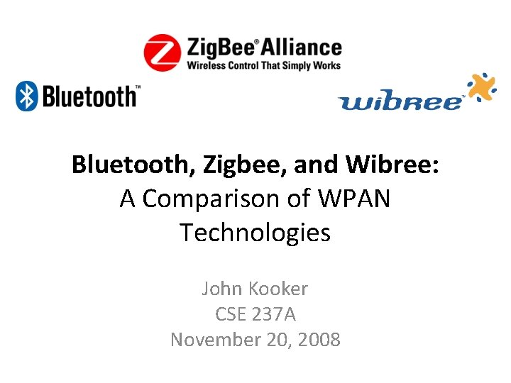 Bluetooth, Zigbee, and Wibree: A Comparison of WPAN Technologies John Kooker CSE 237 A