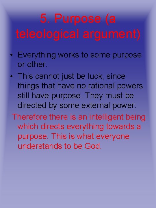 5. Purpose (a teleological argument) • Everything works to some purpose or other. •