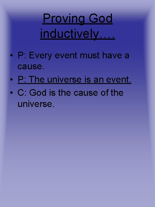Proving God inductively…. • P: Every event must have a cause. • P: The