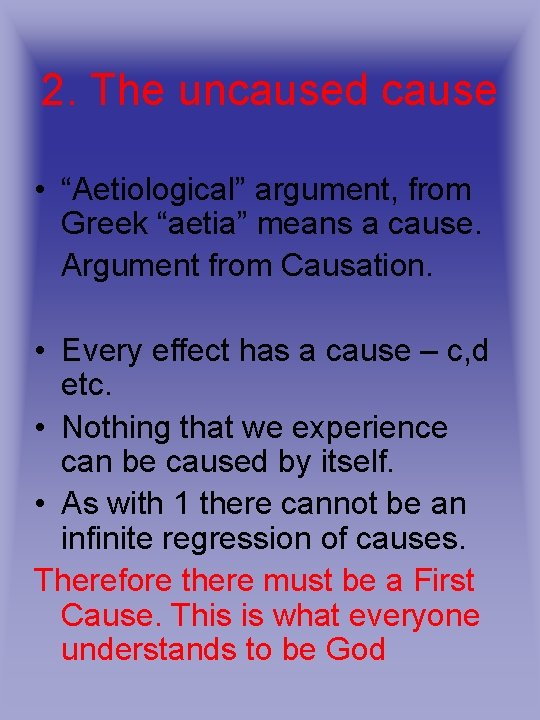 2. The uncaused cause • “Aetiological” argument, from Greek “aetia” means a cause. Argument