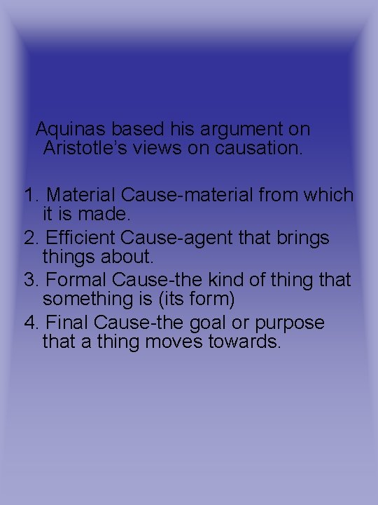 Aquinas based his argument on Aristotle’s views on causation. 1. Material Cause-material from which