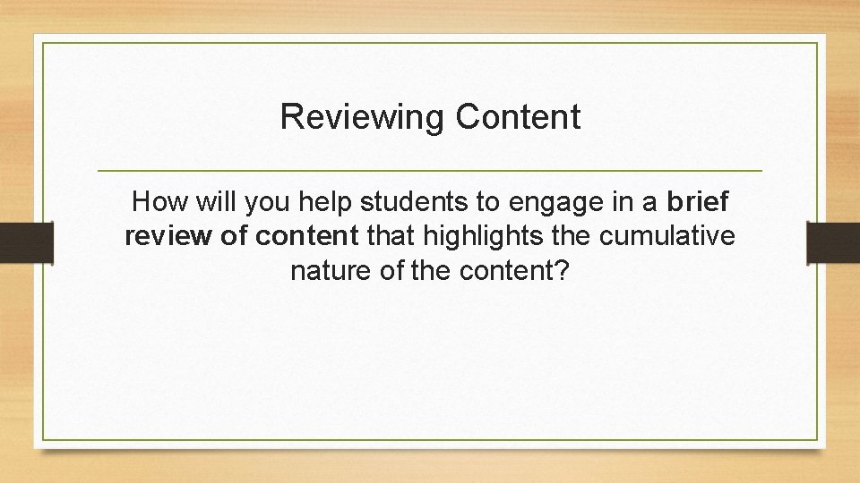 Reviewing Content How will you help students to engage in a brief review of