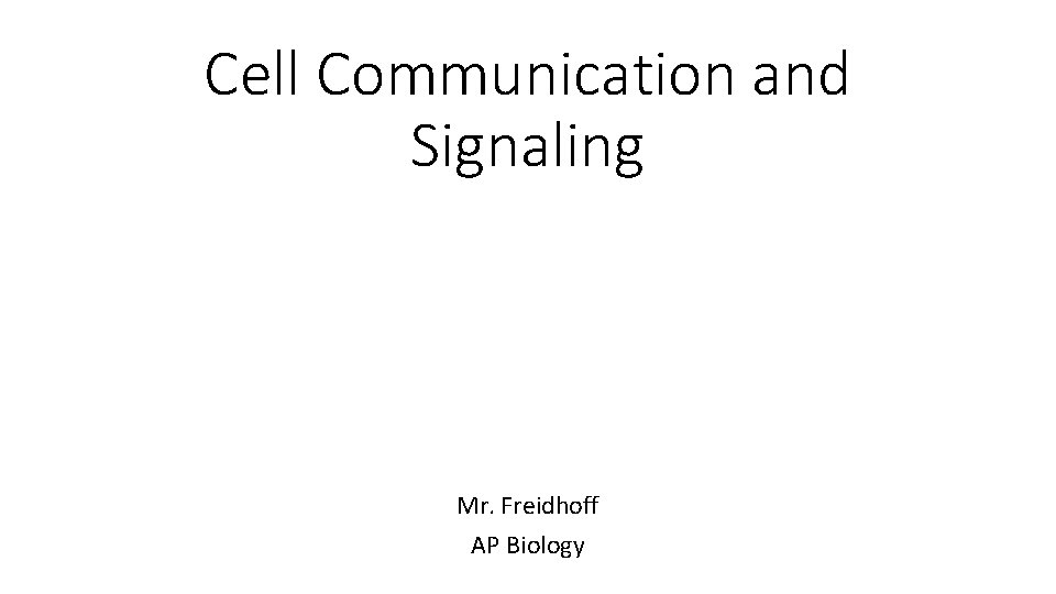 Cell Communication and Signaling Mr. Freidhoff AP Biology 