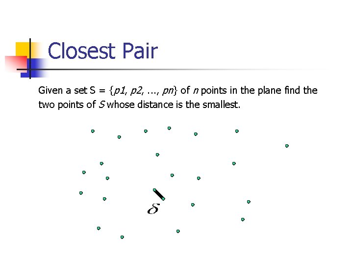 Closest Pair Given a set S = {p 1, p 2, . . .