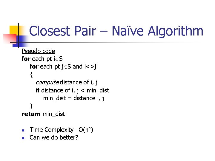 Closest Pair – Naïve Algorithm Pseudo code for each pt i S for each