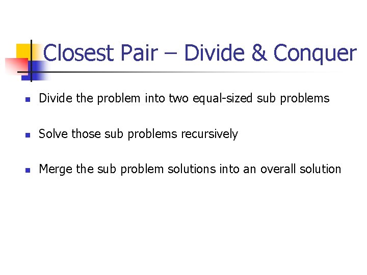 Closest Pair – Divide & Conquer n Divide the problem into two equal-sized sub