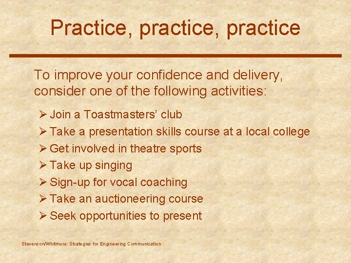 Practice, practice To improve your confidence and delivery, consider one of the following activities: