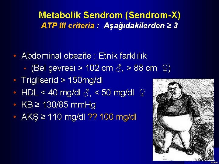 Metabolik Sendrom (Sendrom-X) ATP III criteria : Aşağıdakilerden ≥ 3 • Abdominal obezite :