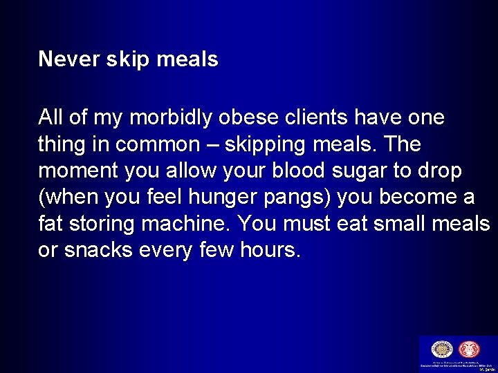 Never skip meals All of my morbidly obese clients have one thing in common