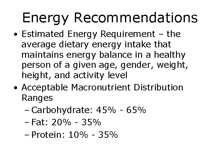 Energy Recommendations • Estimated Energy Requirement – the average dietary energy intake that maintains