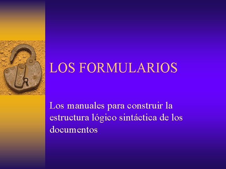 LOS FORMULARIOS Los manuales para construir la estructura lógico sintáctica de los documentos 