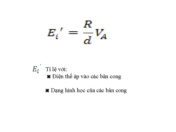 Tỉ lệ với: ◙ Điện thế áp vào các bản cong ◙ Dạng hình