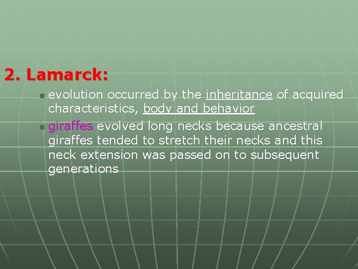 2. Lamarck: evolution occurred by the inheritance of acquired characteristics, body and behavior n