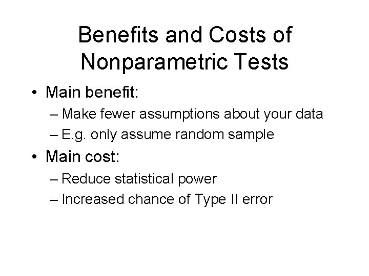 Benefits and Costs of Nonparametric Tests • Main benefit: – Make fewer assumptions about
