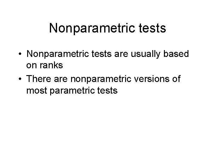 Nonparametric tests • Nonparametric tests are usually based on ranks • There are nonparametric