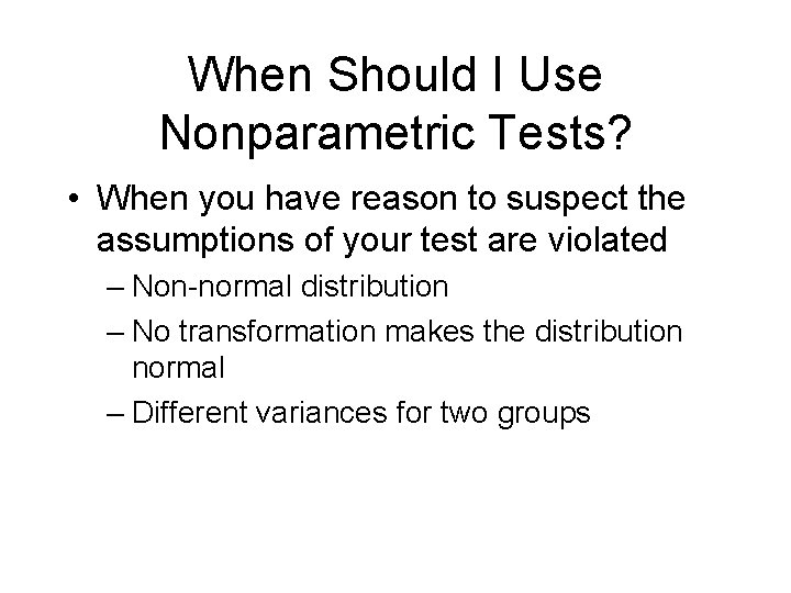 When Should I Use Nonparametric Tests? • When you have reason to suspect the