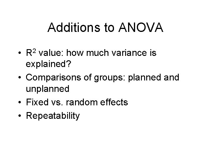 Additions to ANOVA • R 2 value: how much variance is explained? • Comparisons