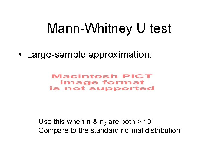 Mann-Whitney U test • Large-sample approximation: Use this when n 1& n 2 are