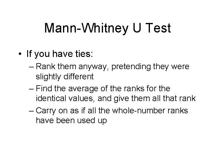 Mann-Whitney U Test • If you have ties: – Rank them anyway, pretending they