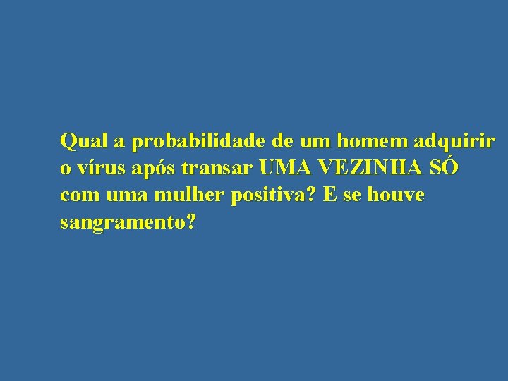 Qual a probabilidade de um homem adquirir o vírus após transar UMA VEZINHA SÓ Qual a probabilidade de um homem adquirir o vírus após transar UMA VEZINHA SÓ