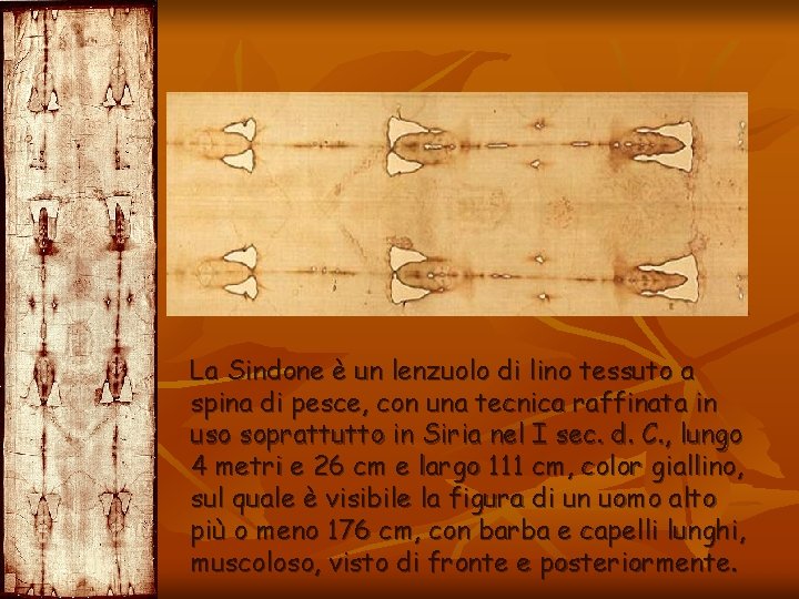 La Sindone è un lenzuolo di lino tessuto a spina di pesce, con una