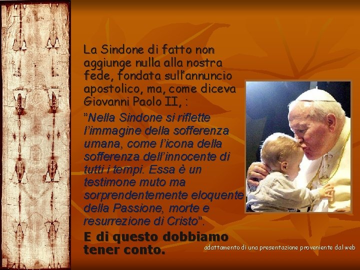 La Sindone di fatto non aggiunge nulla alla nostra fede, fondata sull’annuncio apostolico, ma,