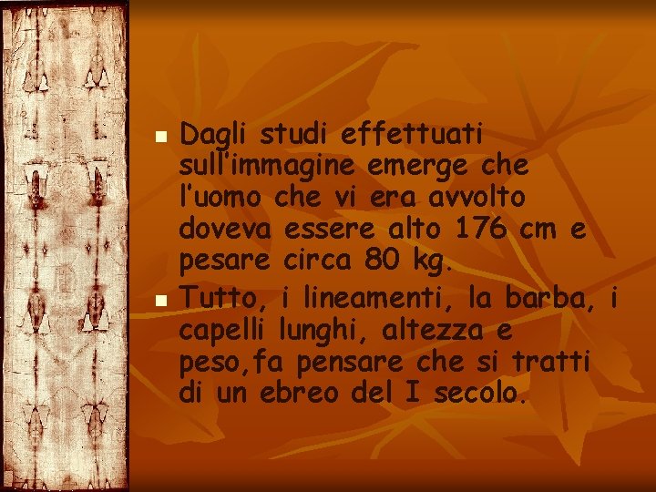 n n Dagli studi effettuati sull’immagine emerge che l’uomo che vi era avvolto doveva