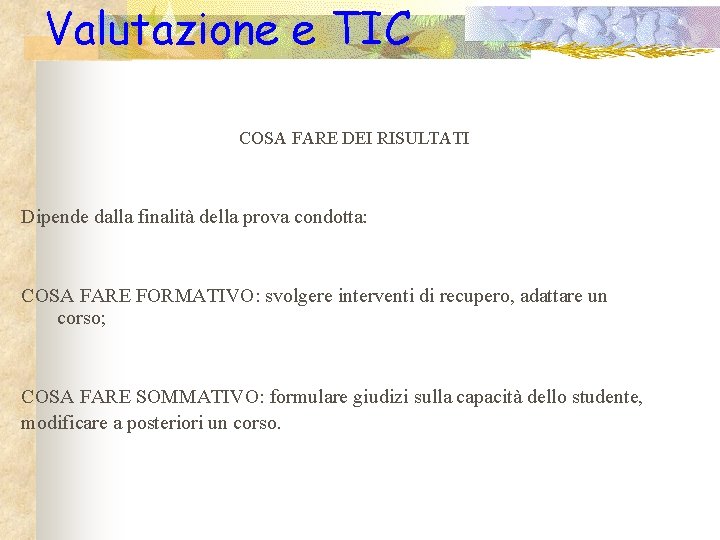 Valutazione e TIC COSA FARE DEI RISULTATI Dipende dalla finalità della prova condotta: COSA