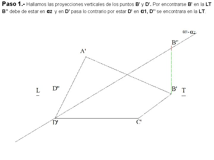 Paso 1. - Hallamos las proyecciones verticales de los puntos B’ y D’. Por