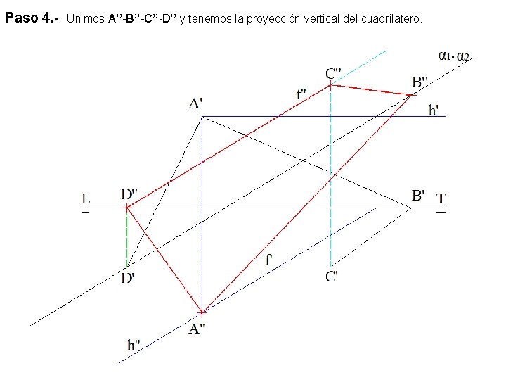 Paso 4. - Unimos A’’-B’’-C’’-D’’ y tenemos la proyección vertical del cuadrilátero. 