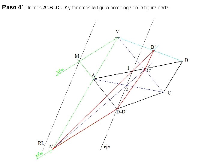 Paso 4: Unimos A’-B’-C’-D’ y tenemos la figura homologa de la figura dada. 