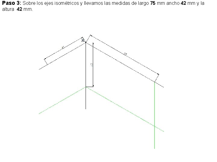 Paso 3: Sobre los ejes isométricos y llevamos las medidas de largo 75 mm