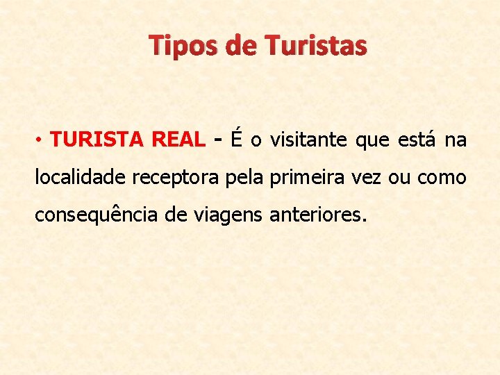 Tipos de Turistas • TURISTA REAL - É o visitante que está na localidade