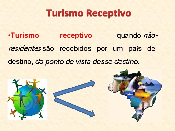 Turismo Receptivo • Turismo receptivo - quando não- residentes são recebidos por um país