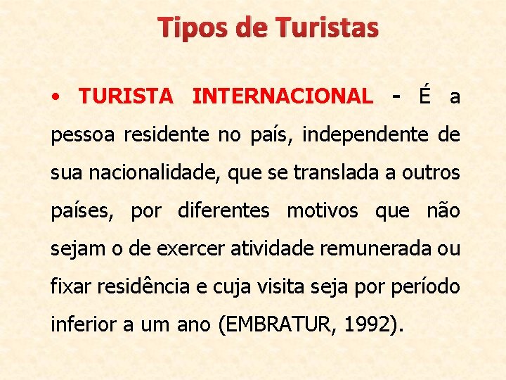 Tipos de Turistas • TURISTA INTERNACIONAL - É a pessoa residente no país, independente