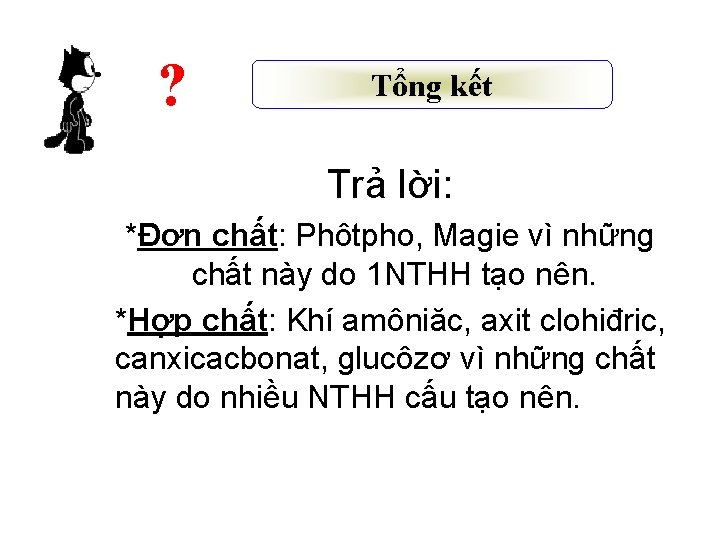 ? Tổng kết Trả lời: *Đơn chất: Phôtpho, Magie vì những chất này do
