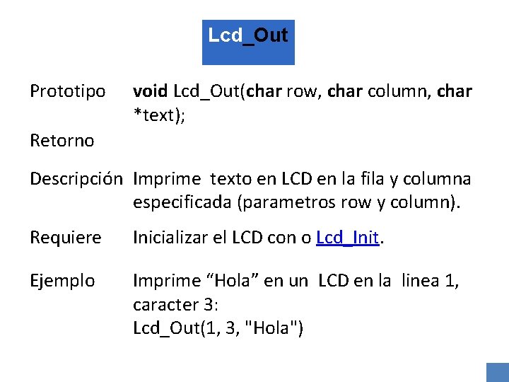 Lcd_Out Prototipo void Lcd_Out(char row, char column, char *text); Retorno Descripción Imprime texto en