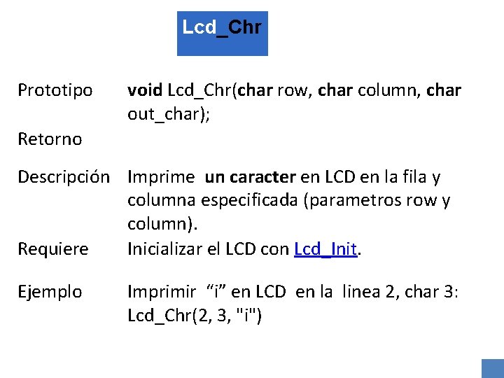 Lcd_Chr Prototipo Retorno void Lcd_Chr(char row, char column, char out_char); Descripción Imprime un caracter