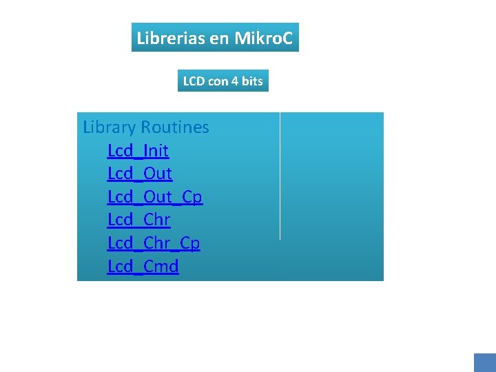 Librerias en Mikro. C LCD con 4 bits Library Routines Lcd_Init Lcd_Out_Cp Lcd_Chr_Cp Lcd_Cmd