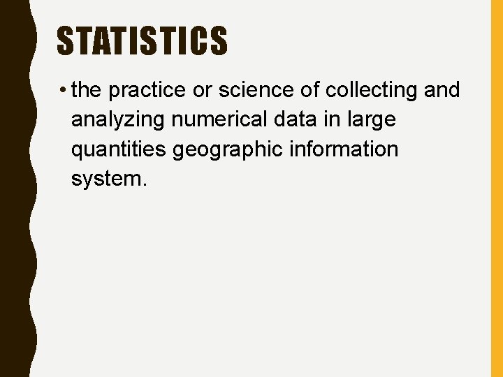 STATISTICS • the practice or science of collecting and analyzing numerical data in large