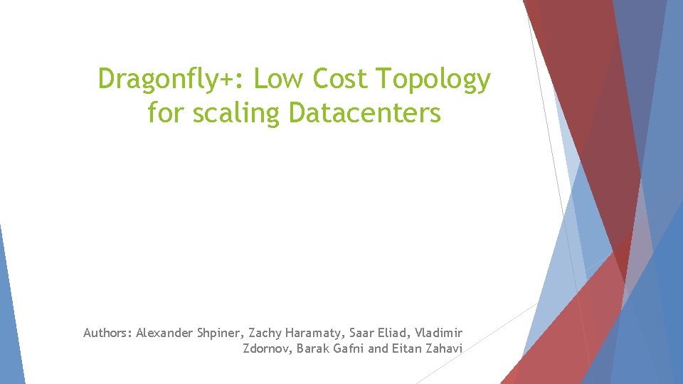 Dragonfly+: Low Cost Topology for scaling Datacenters Authors: Alexander Shpiner, Zachy Haramaty, Saar Eliad,