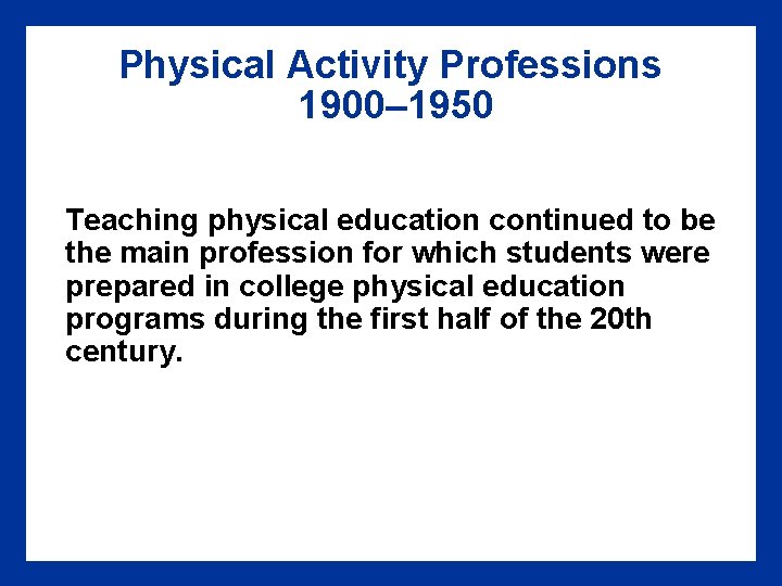Physical Activity Professions 1900– 1950 Teaching physical education continued to be the main profession