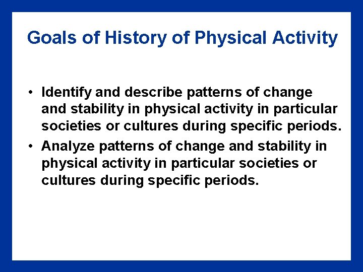 Goals of History of Physical Activity • Identify and describe patterns of change and