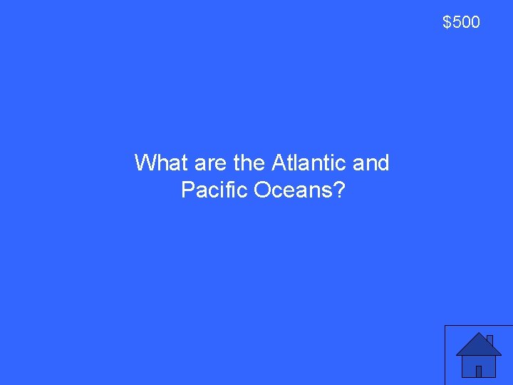 $500 What are the Atlantic and Pacific Oceans? 11 