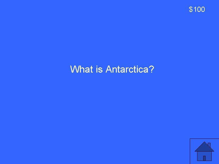 $100 What is Antarctica? 13 