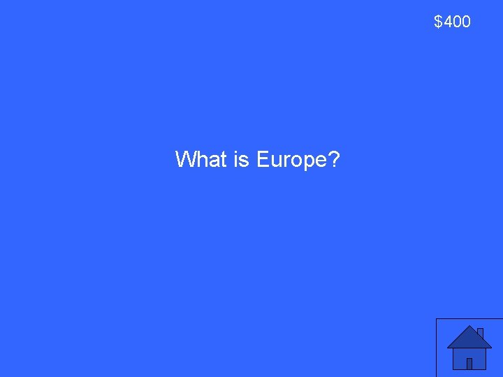 $400 What is Europe? 19 