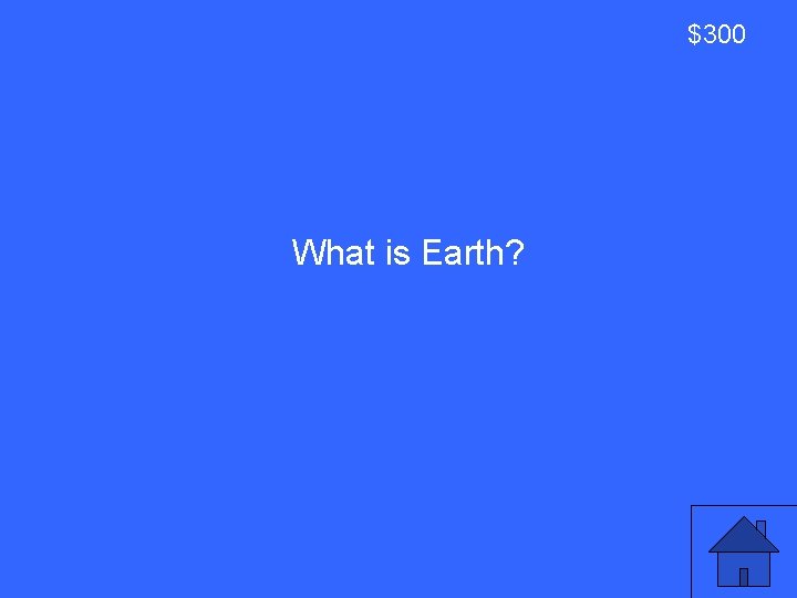 $300 What is Earth? 27 